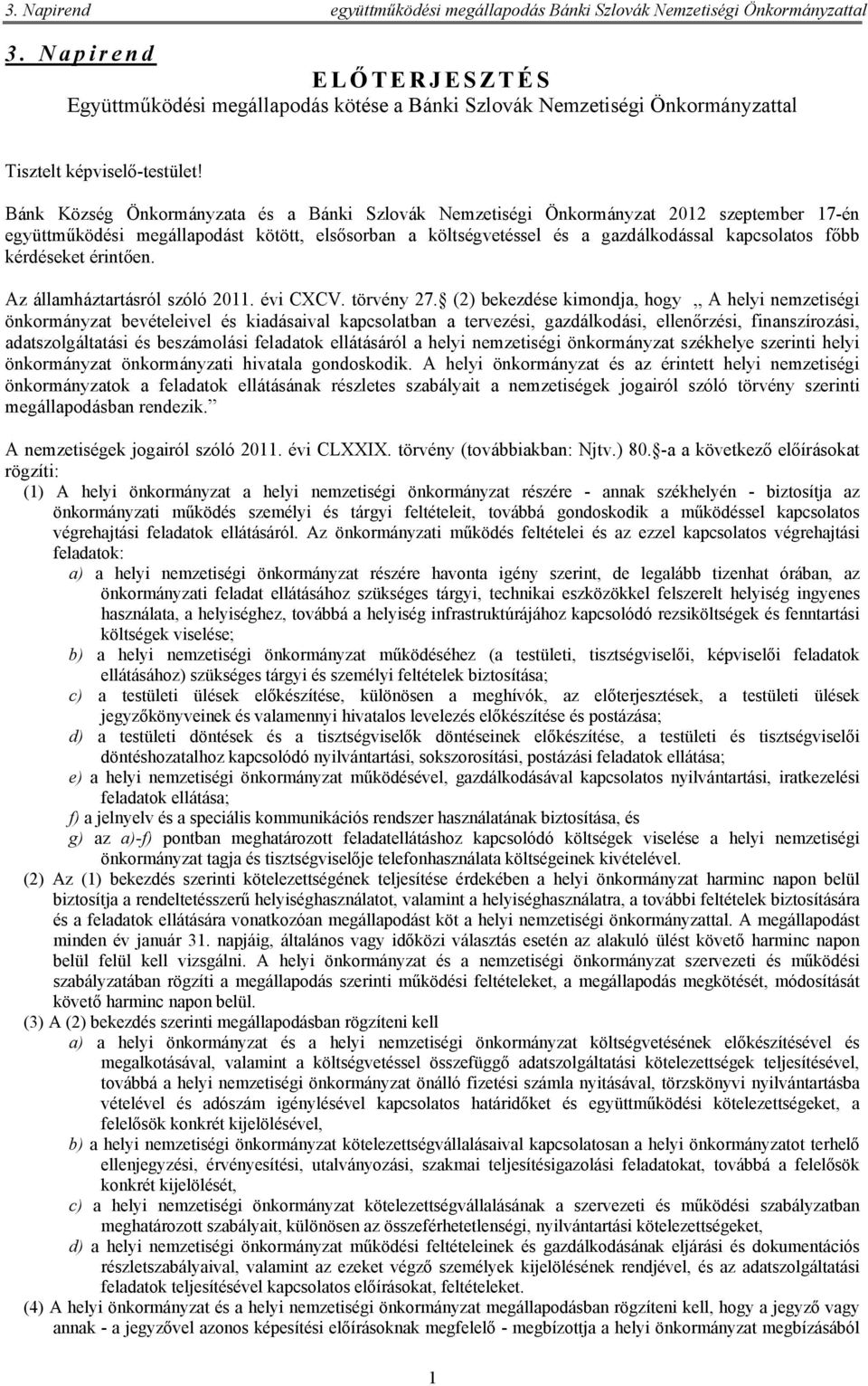 Bánk Község Önkormányzata és a Bánki Szlovák Nemzetiségi Önkormányzat 2012 szeptember 17-én együttműködési megállapodást kötött, elsősorban a költségvetéssel és a gazdálkodással kapcsolatos főbb