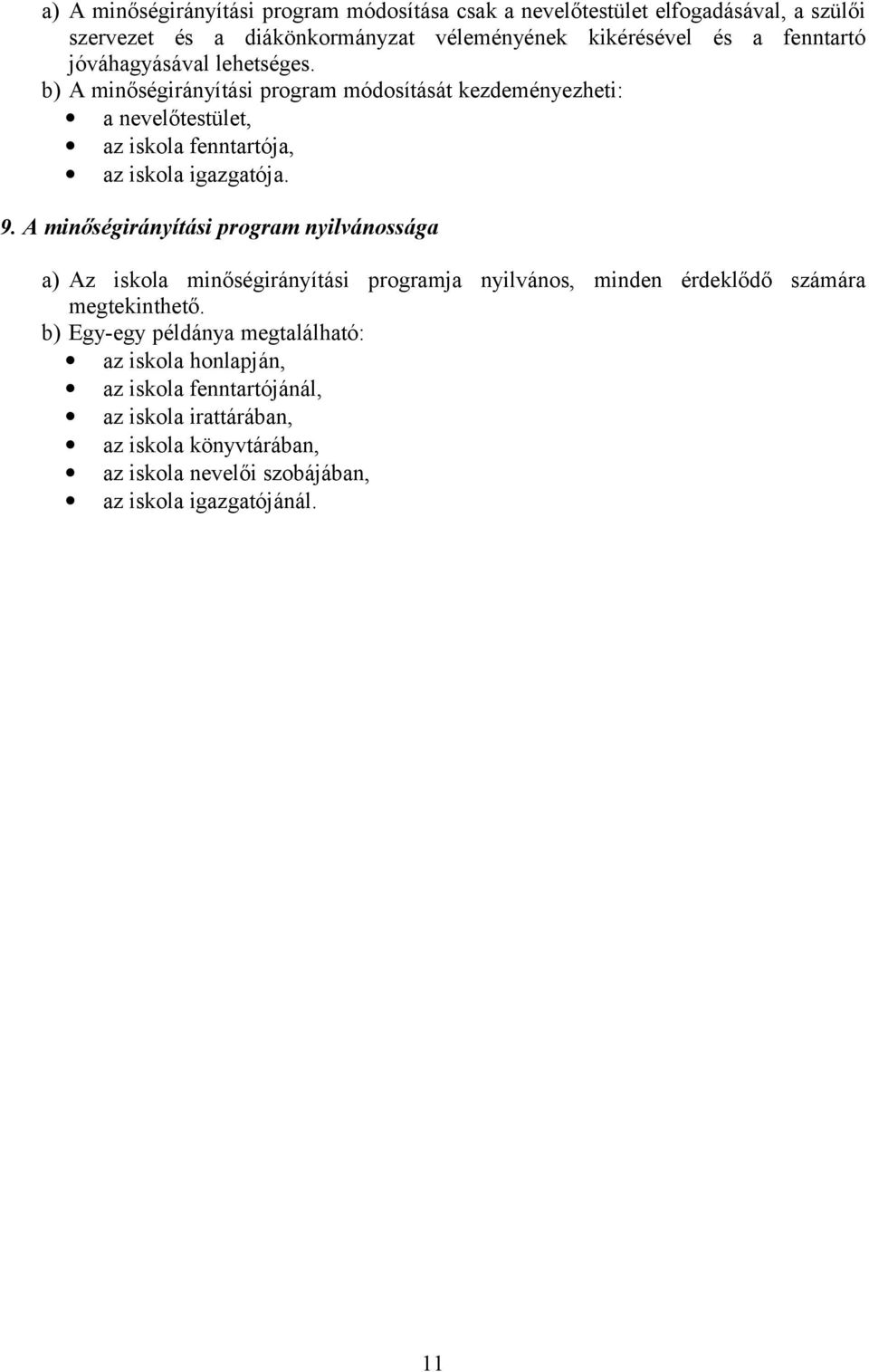 b) A minőségirányítási program módosítását kezdeményezheti: a nevelőtestület, az iskola fenntartója, az iskola igazgatója. 9.