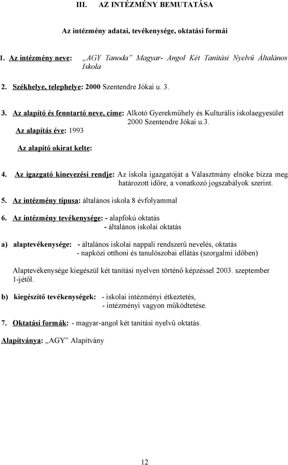 Az igazgató kinevezési rendje: Az iskola igazgatóját a Választmány elnöke bízza meg határozott időre, a vonatkozó jogszabályok szerint. 5. Az intézmény típusa: általános iskola 8 évfolyammal 6.