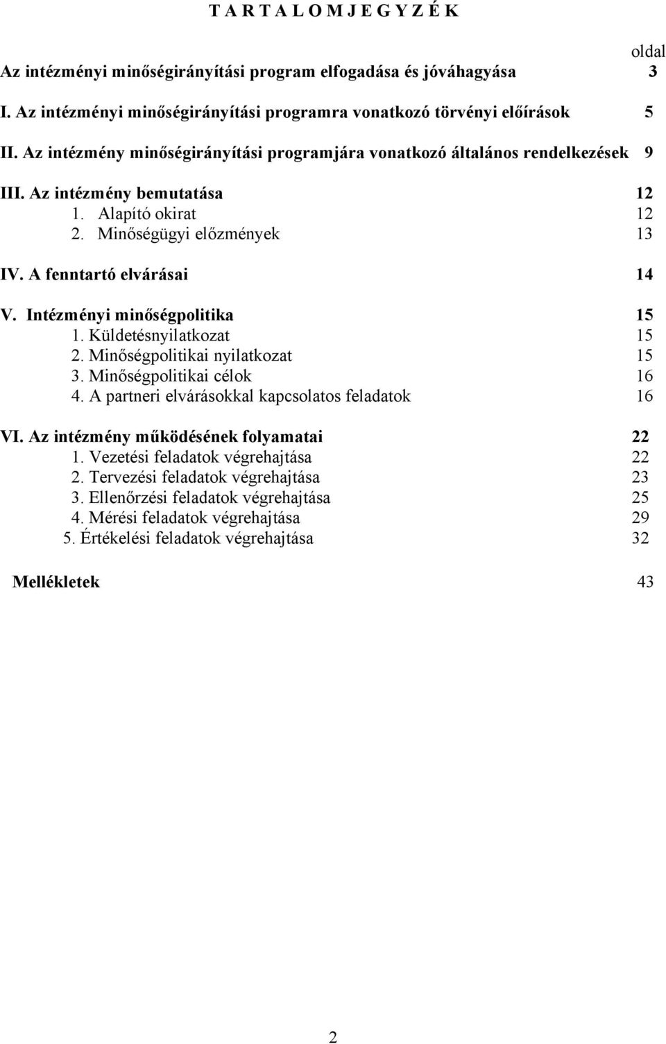 Intézményi minőségpolitika 15 1. Küldetésnyilatkozat 15 2. Minőségpolitikai nyilatkozat 15 3. Minőségpolitikai célok 16 4. A partneri elvárásokkal kapcsolatos feladatok 16 VI.