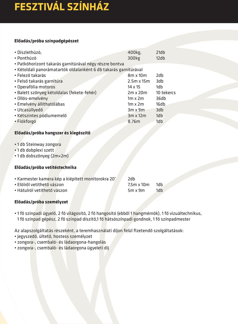 m x m db Operafólia motoros x db Balett szőnyeg kétoldalas (fekete-fehér) m x 0m 0 tekercs Ollós-emelvény m x m db Emelvény állíthatólábas m x m db Utcasüllyedő m x m db Kétszintes pódiumemelő m x m