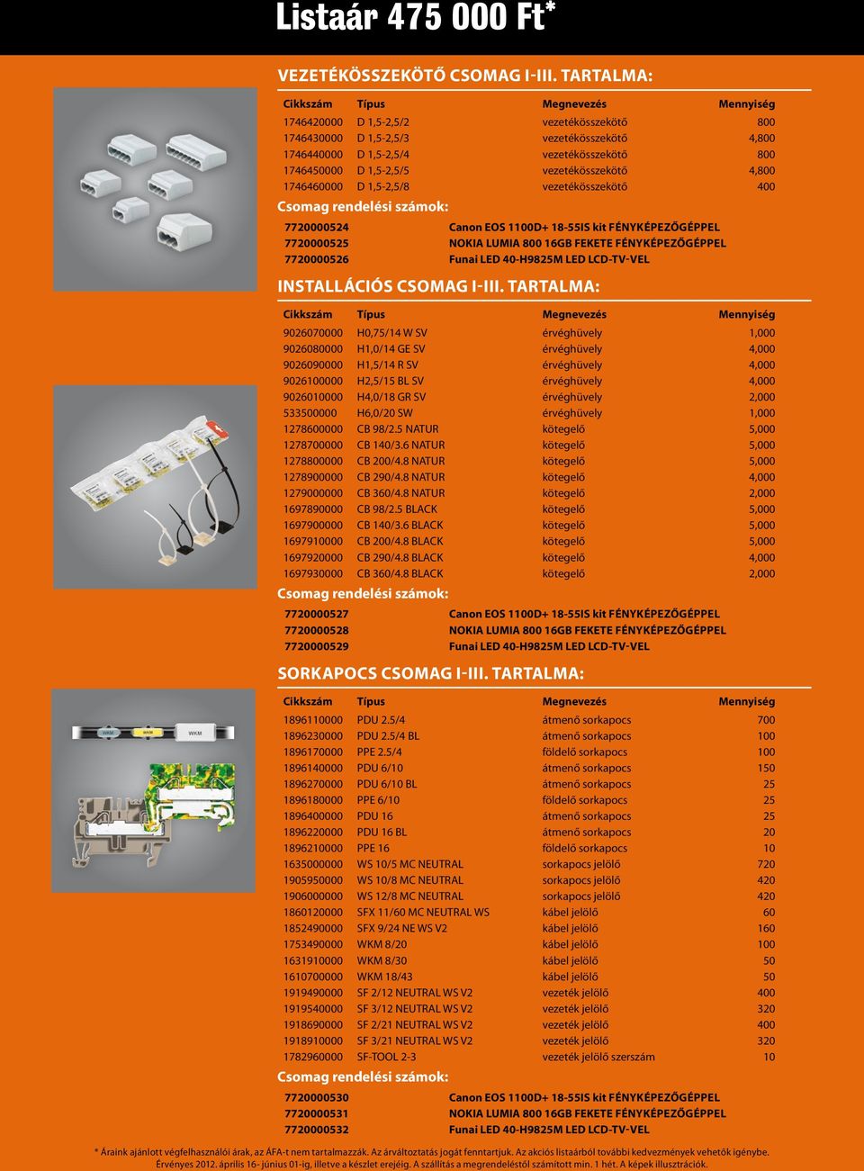 1746460000 D 1,5-2,5/8 vezetékösszekötő 400 7720000524 Canon EOS 1100D+ 18-55IS kit fényképezőgéppel 7720000525 NOKIA LUMIA 800 16GB FEKETE fényképezőgéppel 7720000526 Funai LED 40-H9825M LED