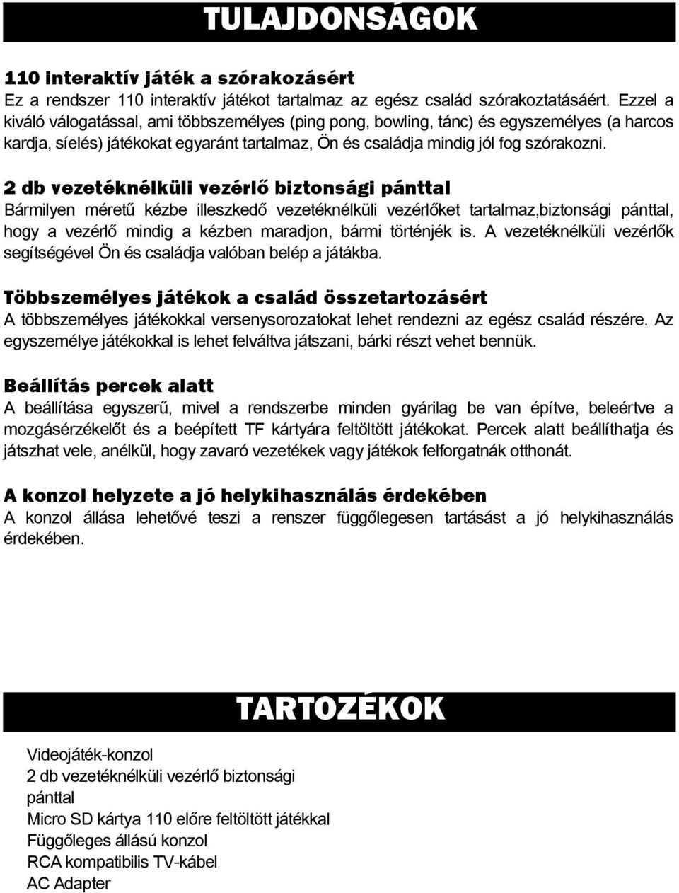 2 db vezetéknélküli vezérlő biztonsági pánttal Bármilyen méretű kézbe illeszkedő vezetéknélküli vezérlőket tartalmaz,biztonsági pánttal, hogy a vezérlő mindig a kézben maradjon, bármi történjék is.