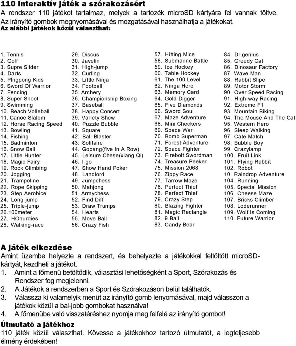 Horse Racing Speed 13. Bowling 14. Fishing 15. Badminton 16. Snow Ball 17. Little Hunter 18. Magic Fairy 19. Rock Climbing 20. Jogging 21. Trampoline 22. Rope Skipping 23. Step Aerobice 24.