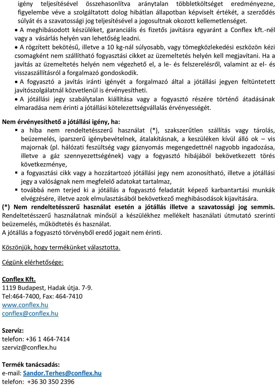 A rögzített bekötésű, illetve a 10 kg-nál súlyosabb, vagy tömegközlekedési eszközön kézi csomagként nem szállítható fogyasztási cikket az üzemeltetés helyén kell megjavítani.