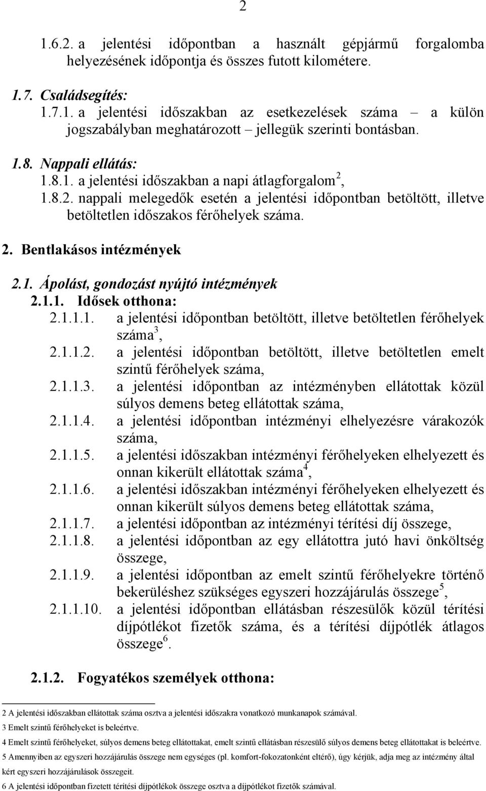 1. Ápolást, gondozást nyújtó intézmények 2.1.1. Idősek otthona: 2.1.1.1. a jelentési időpontban betöltött, illetve betöltetlen férőhelyek száma 3, 2.1.1.2. a jelentési időpontban betöltött, illetve betöltetlen emelt szintű férőhelyek 2.