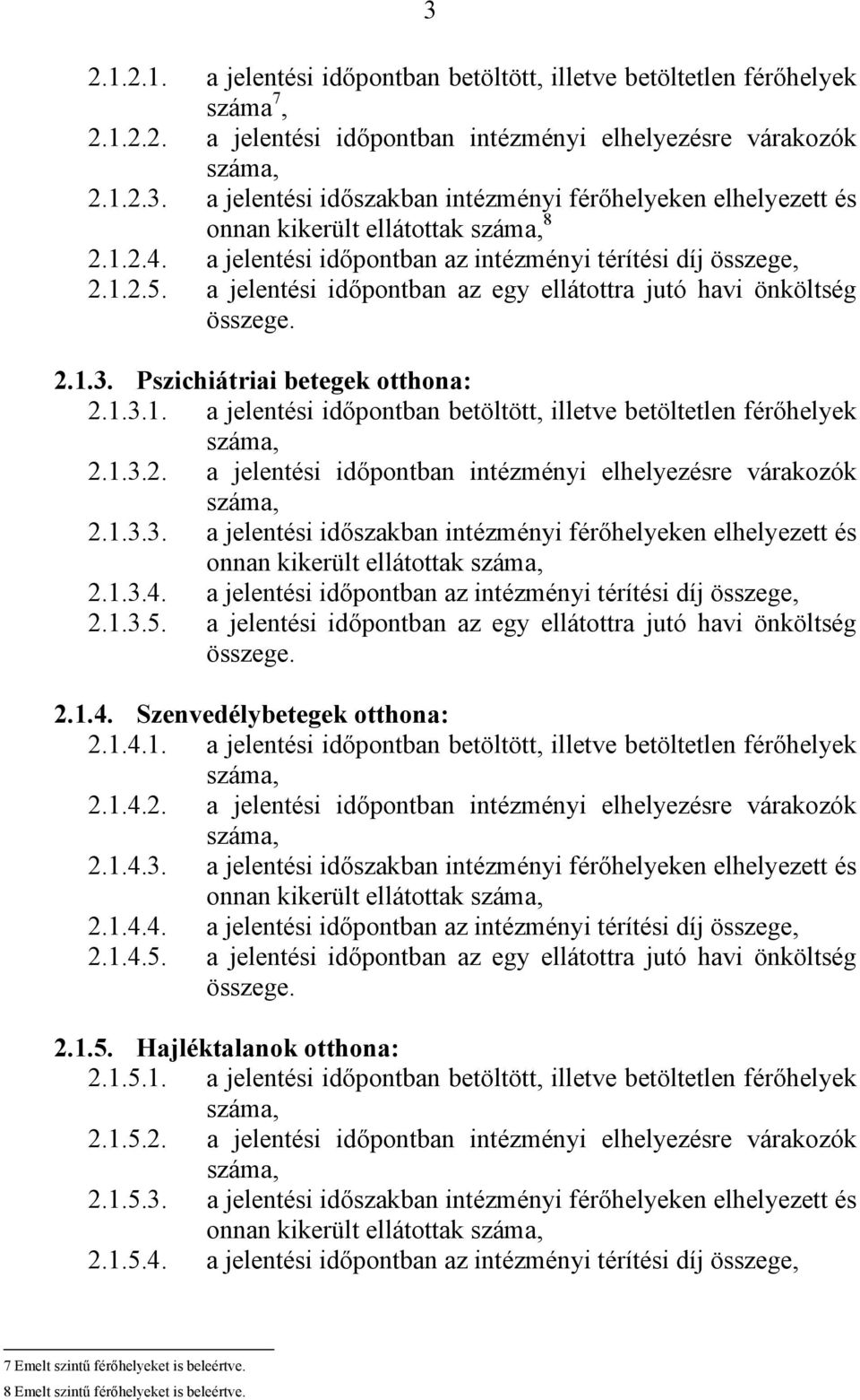 1.3.2. a jelentési időpontban intézményi elhelyezésre várakozók 2.1.3.3. a jelentési időszakban intézményi férőhelyeken elhelyezett és onnan kikerült ellátottak 2.1.3.4.