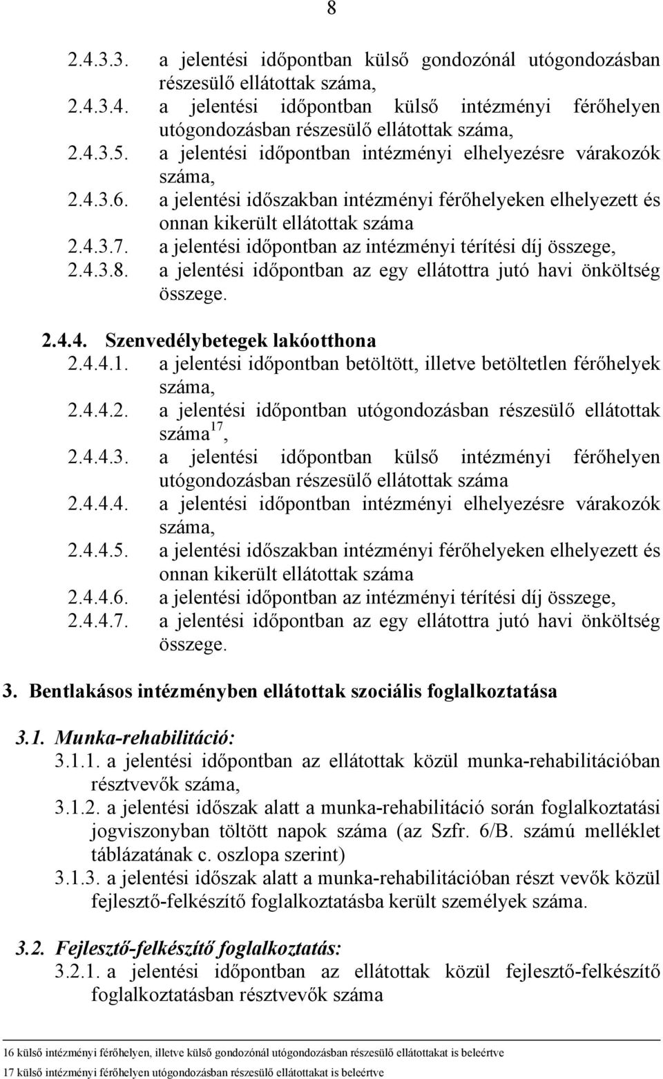 a jelentési időpontban az intézményi térítési díj összege, 2.4.3.8. a jelentési időpontban az egy ellátottra jutó havi önköltség 2.4.4. Szenvedélybetegek lakóotthona 2.4.4.1.