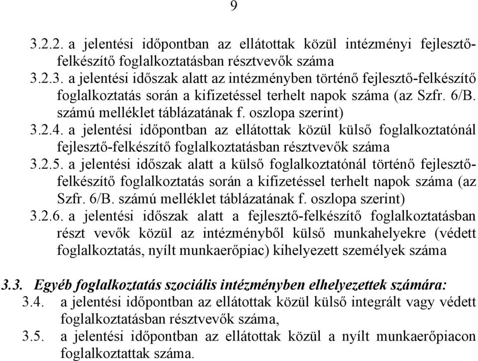 a jelentési időszak alatt a külső foglalkoztatónál történő fejlesztőfelkészítő foglalkoztatás során a kifizetéssel terhelt napok száma (az Szfr. 6/B. számú melléklet táblázatának f.