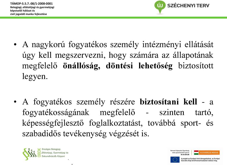 A fogyatékos személy részére biztosítani kell - a fogyatékosságának megfelelő -