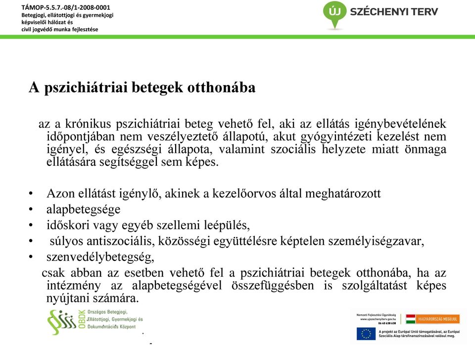 Azon ellátást igénylő, akinek a kezelőorvos által meghatározott alapbetegsége időskori vagy egyéb szellemi leépülés, súlyos antiszociális, közösségi együttélésre