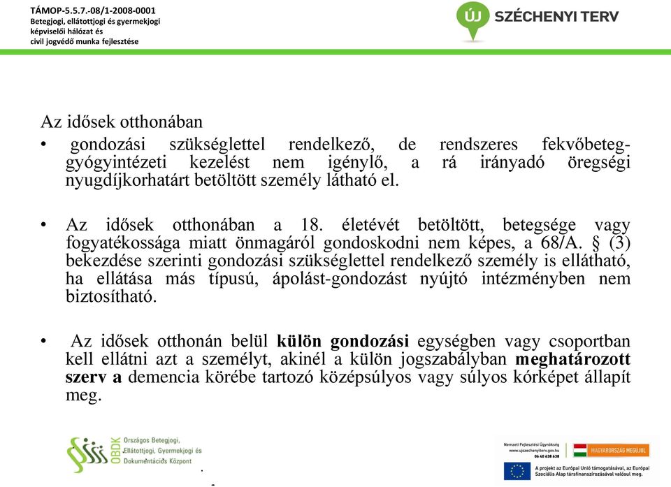 (3) bekezdése szerinti gondozási szükséglettel rendelkező személy is ellátható, ha ellátása más típusú, ápolást-gondozást nyújtó intézményben nem biztosítható.