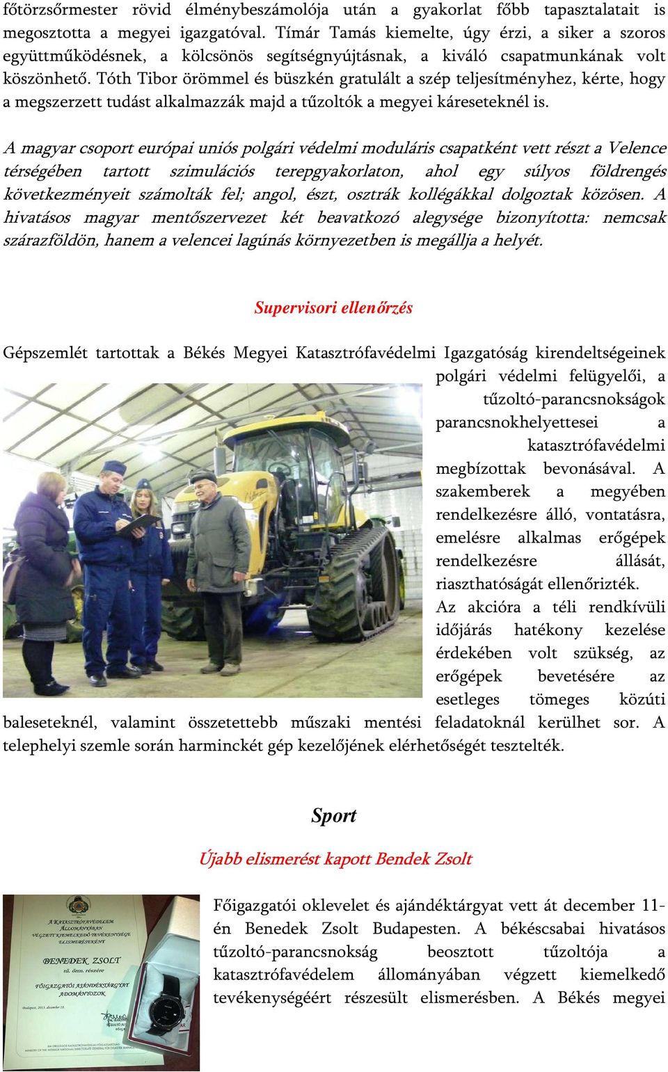 Tóth Tibor örömmel és büszkén gratulált a szép teljesítményhez, kérte, hogy a megszerzett tudást alkalmazzák majd a tűzoltók a megyei káreseteknél is.