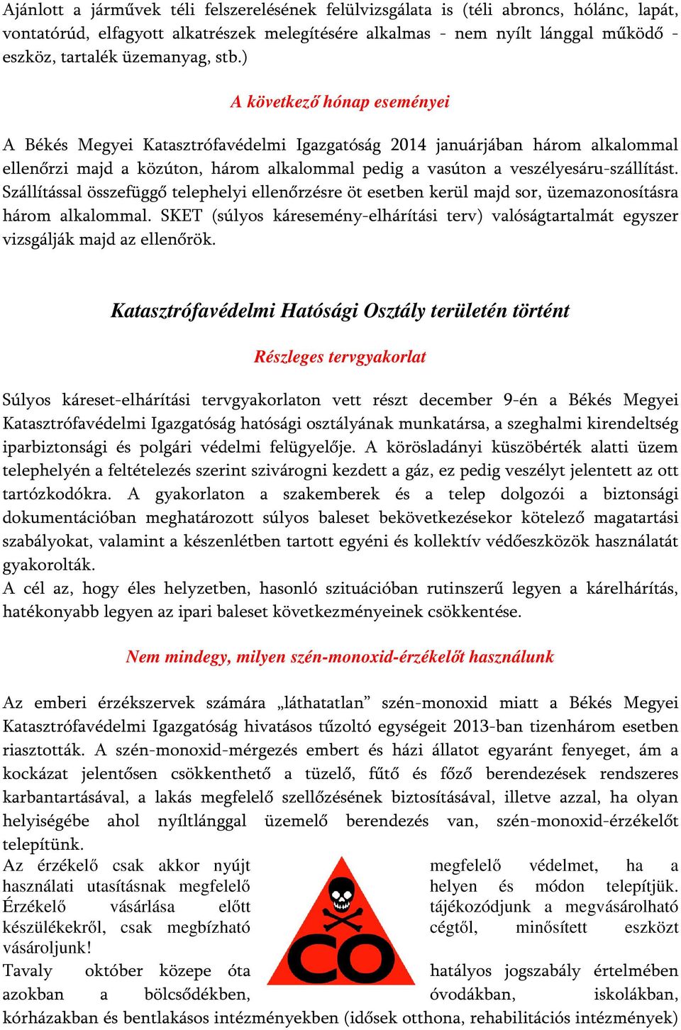 ) A következő hónap eseményei A Békés Megyei Katasztrófavédelmi Igazgatóság 2014 januárjában három alkalommal ellenőrzi majd a közúton, három alkalommal pedig a vasúton a veszélyesáru-szállítást.