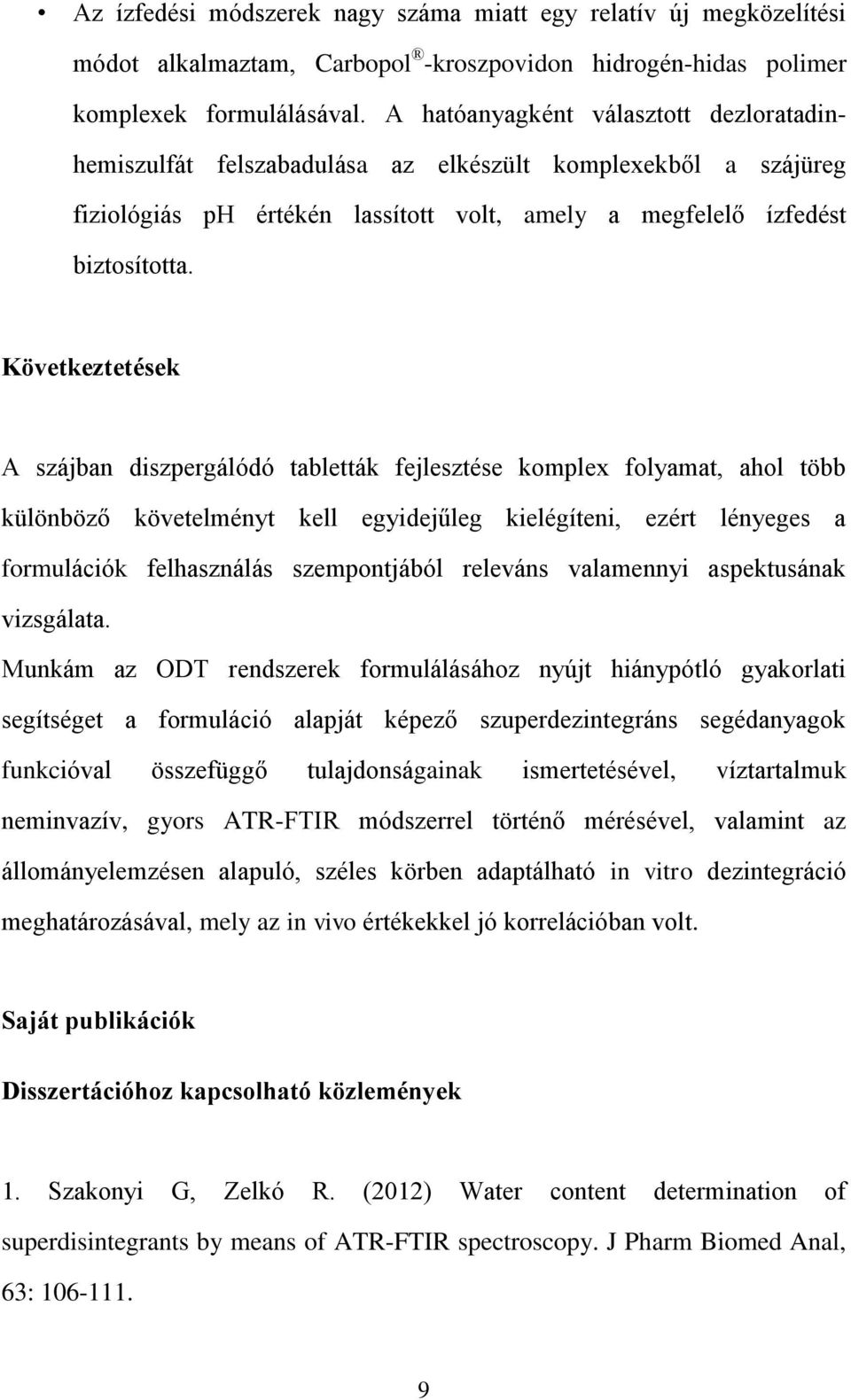 Következtetések A szájban diszpergálódó tabletták fejlesztése komplex folyamat, ahol több különböző követelményt kell egyidejűleg kielégíteni, ezért lényeges a formulációk felhasználás szempontjából
