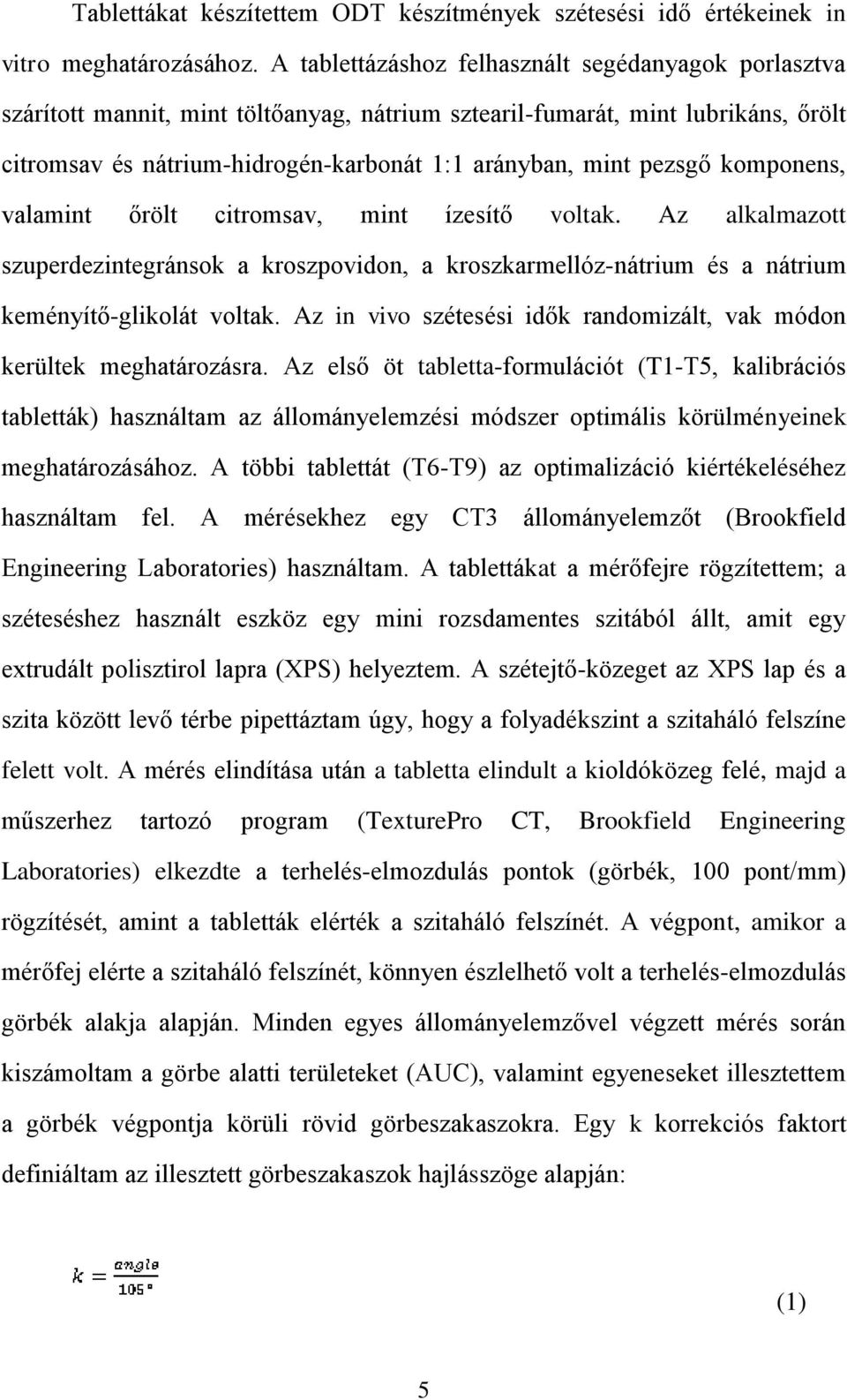 pezsgő komponens, valamint őrölt citromsav, mint ízesítő voltak. Az alkalmazott szuperdezintegránsok a kroszpovidon, a kroszkarmellóz-nátrium és a nátrium keményítő-glikolát voltak.