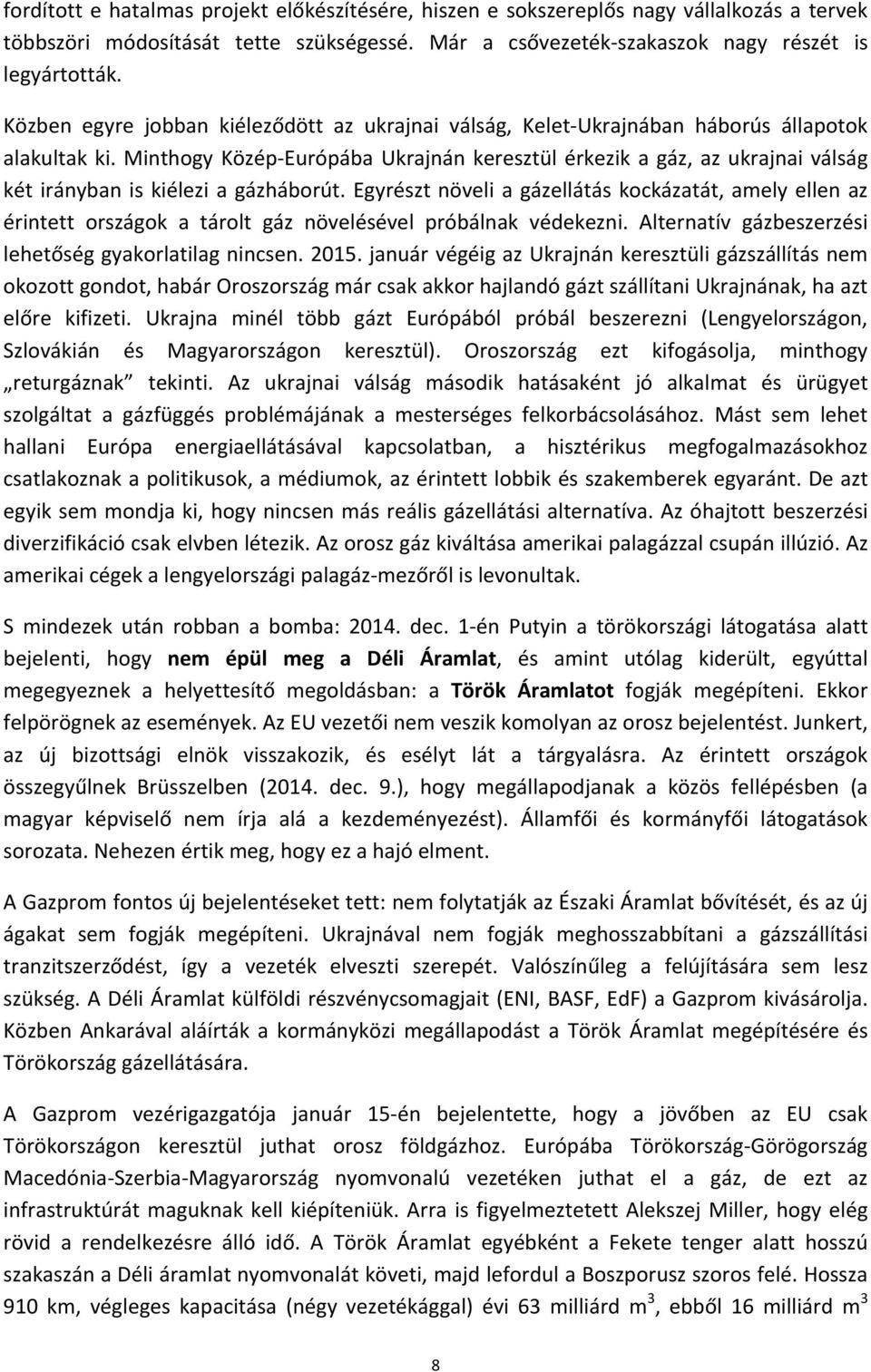 Minthogy Közép Európába Ukrajnán keresztül érkezik a gáz, az ukrajnai válság két irányban is kiélezi a gázháborút.