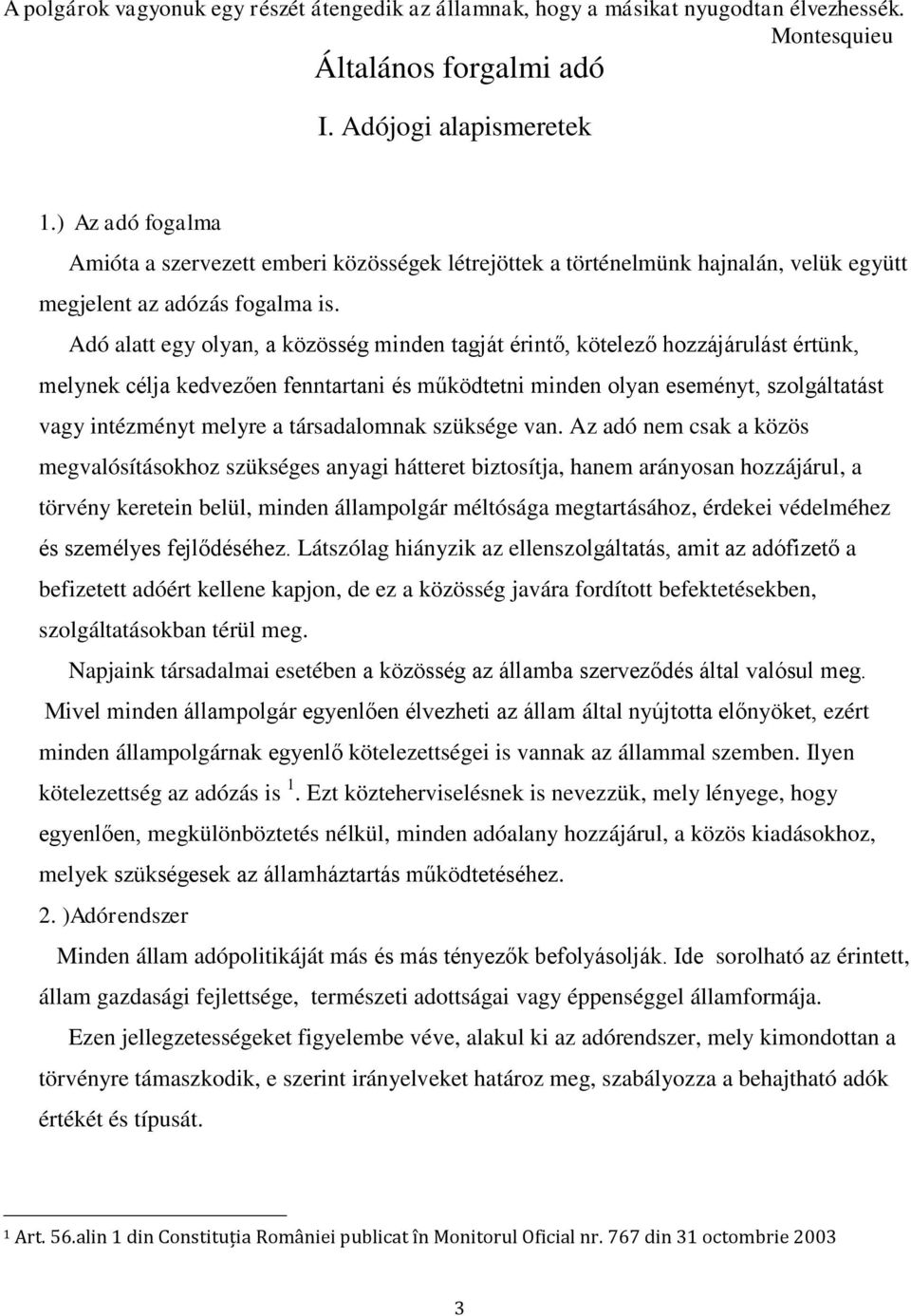 Adó alatt egy olyan, a közösség minden tagját érintő, kötelező hozzájárulást értünk, melynek célja kedvezően fenntartani és működtetni minden olyan eseményt, szolgáltatást vagy intézményt melyre a