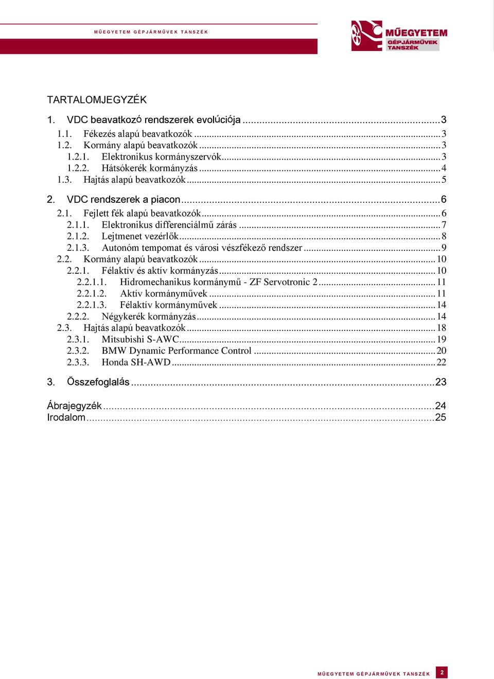 .. 9 2.2. Kormány alapú beavatkozók... 10 2.2.1. Félaktív és aktív kormányzás... 10 2.2.1.1. Hidromechanikus kormánymű - ZF Servotronic 2... 11 2.2.1.2. Aktív kormányművek... 11 2.2.1.3.