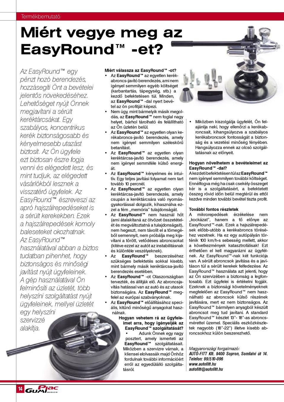 Az Ön ügyfele ezt biztosan észre fogja venni és elégedett lesz, és mint tudjuk, az elégedett vásárlókból lesznek a visszatérő ügyfelek.