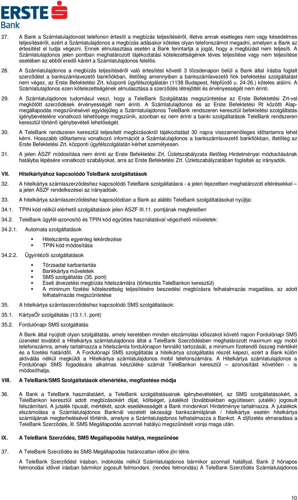 A Számlatulajdonos jelen pontban meghatározott tájékoztatási kötelezettségének téves teljesítése vagy nem teljesítése esetében az ebből eredő kárért a Számlatulajdonos felelős. 28.