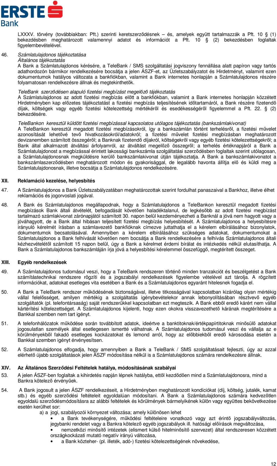 Számlatulajdonos tájékoztatása Általános tájékoztatás A Bank a Számlatulajdonos kérésére, a TeleBank / SMS szolgáltatási jogviszony fennállása alatt papíron vagy tartós adathordozón bármikor