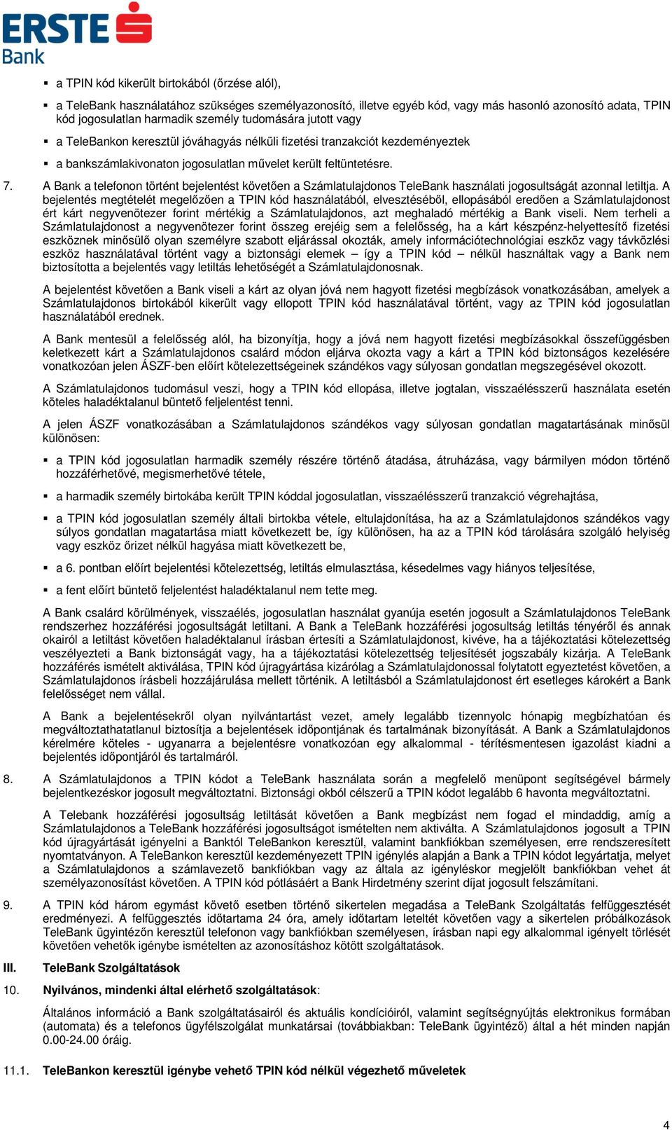 A Bank a telefonon történt bejelentést követően a Számlatulajdonos TeleBank használati jogosultságát azonnal letiltja.