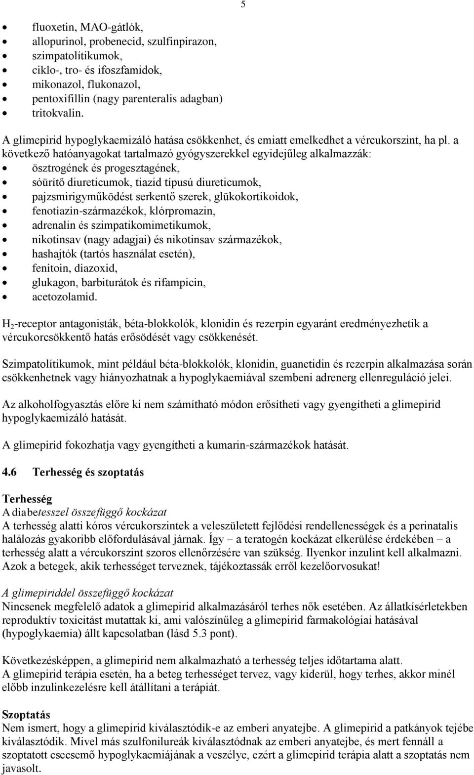 a következő hatóanyagokat tartalmazó gyógyszerekkel egyidejűleg alkalmazzák: ösztrogének és progesztagének, sóürítő diureticumok, tiazid típusú diureticumok, pajzsmirigyműködést serkentő szerek,
