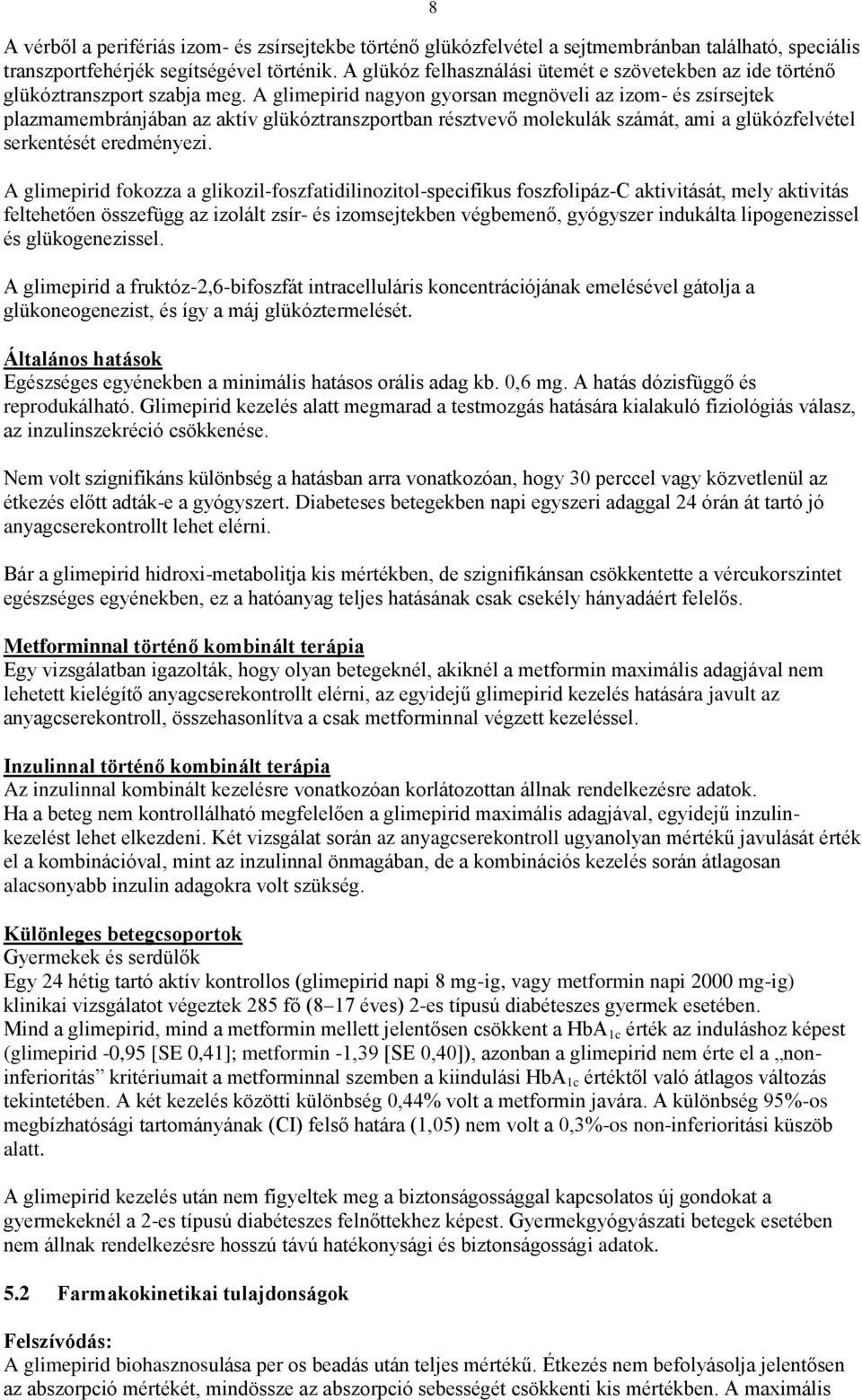 A glimepirid nagyon gyorsan megnöveli az izom- és zsírsejtek plazmamembránjában az aktív glükóztranszportban résztvevő molekulák számát, ami a glükózfelvétel serkentését eredményezi.