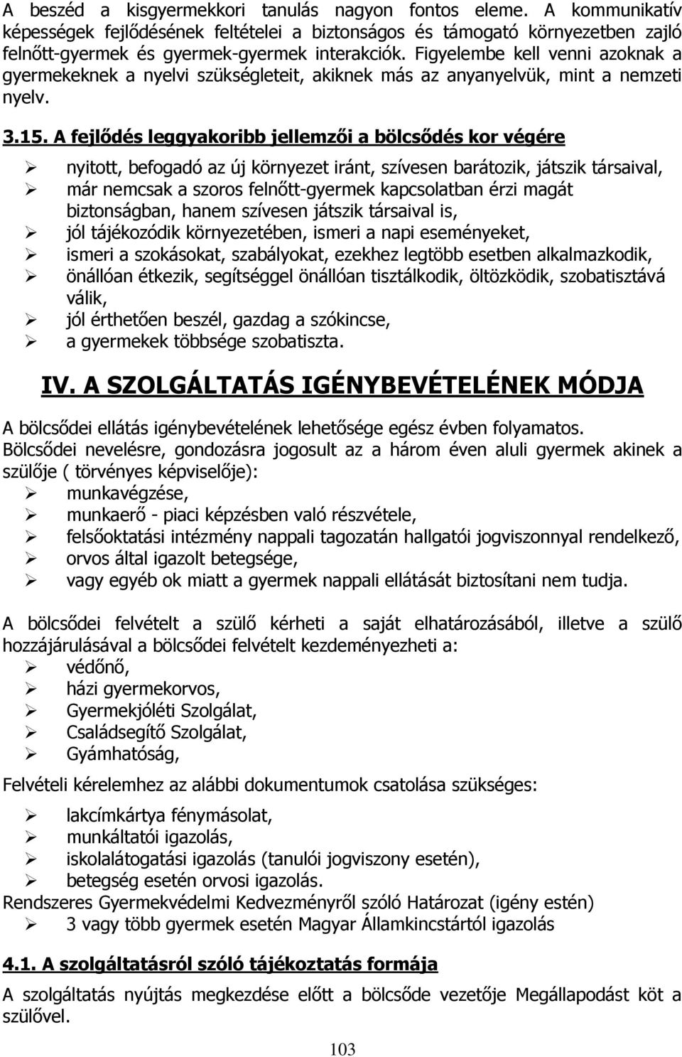 A fejlődés leggyakoribb jellemzői a bölcsődés kor végére nyitott, befogadó az új környezet iránt, szívesen barátozik, játszik társaival, már nemcsak a szoros felnőtt-gyermek kapcsolatban érzi magát