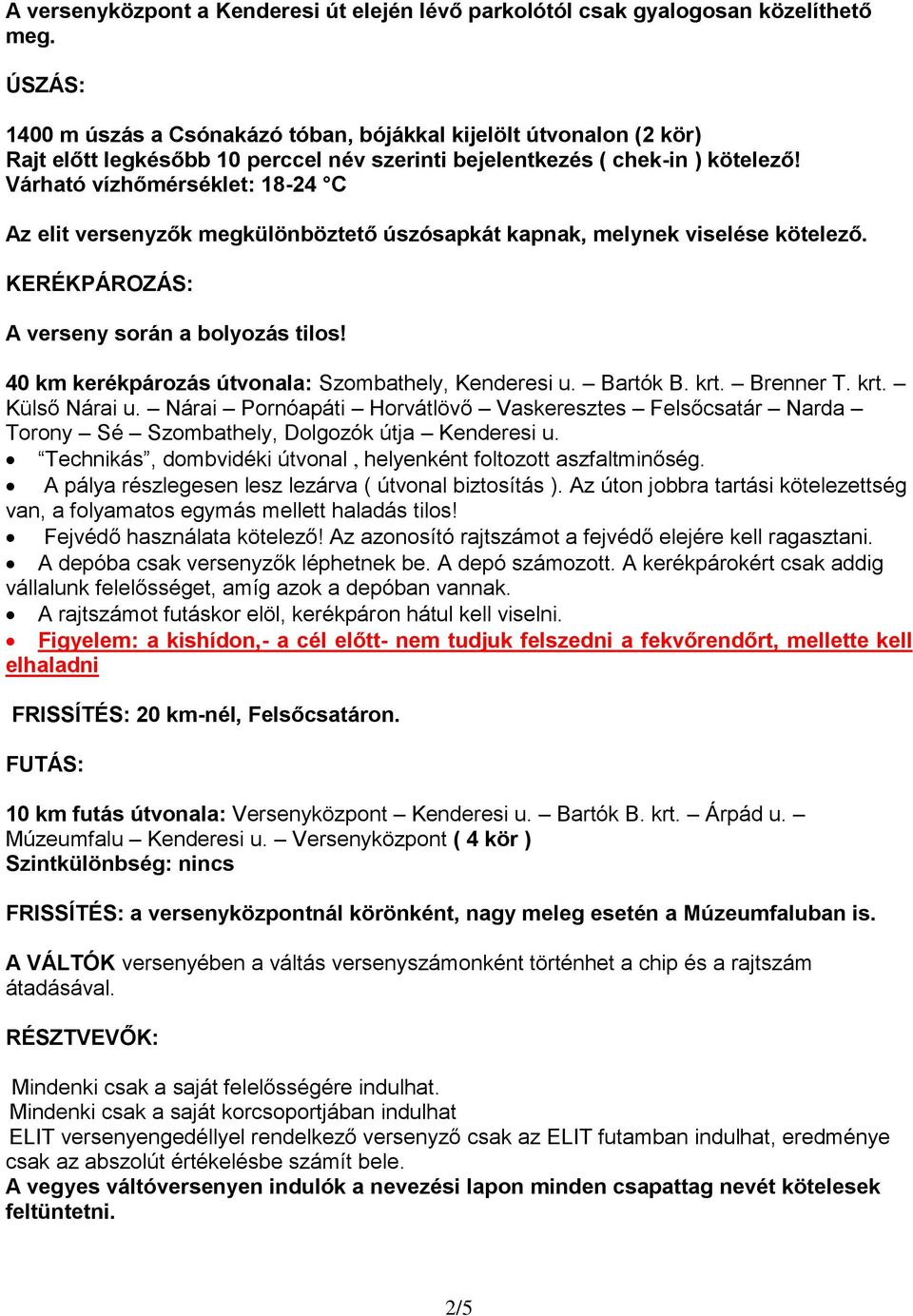 Várható vízhőmérséklet: 18-24 C Az elit versenyzők megkülönböztető úszósapkát kapnak, melynek viselése kötelező. KERÉKPÁROZÁS: A verseny során a bolyozás tilos!