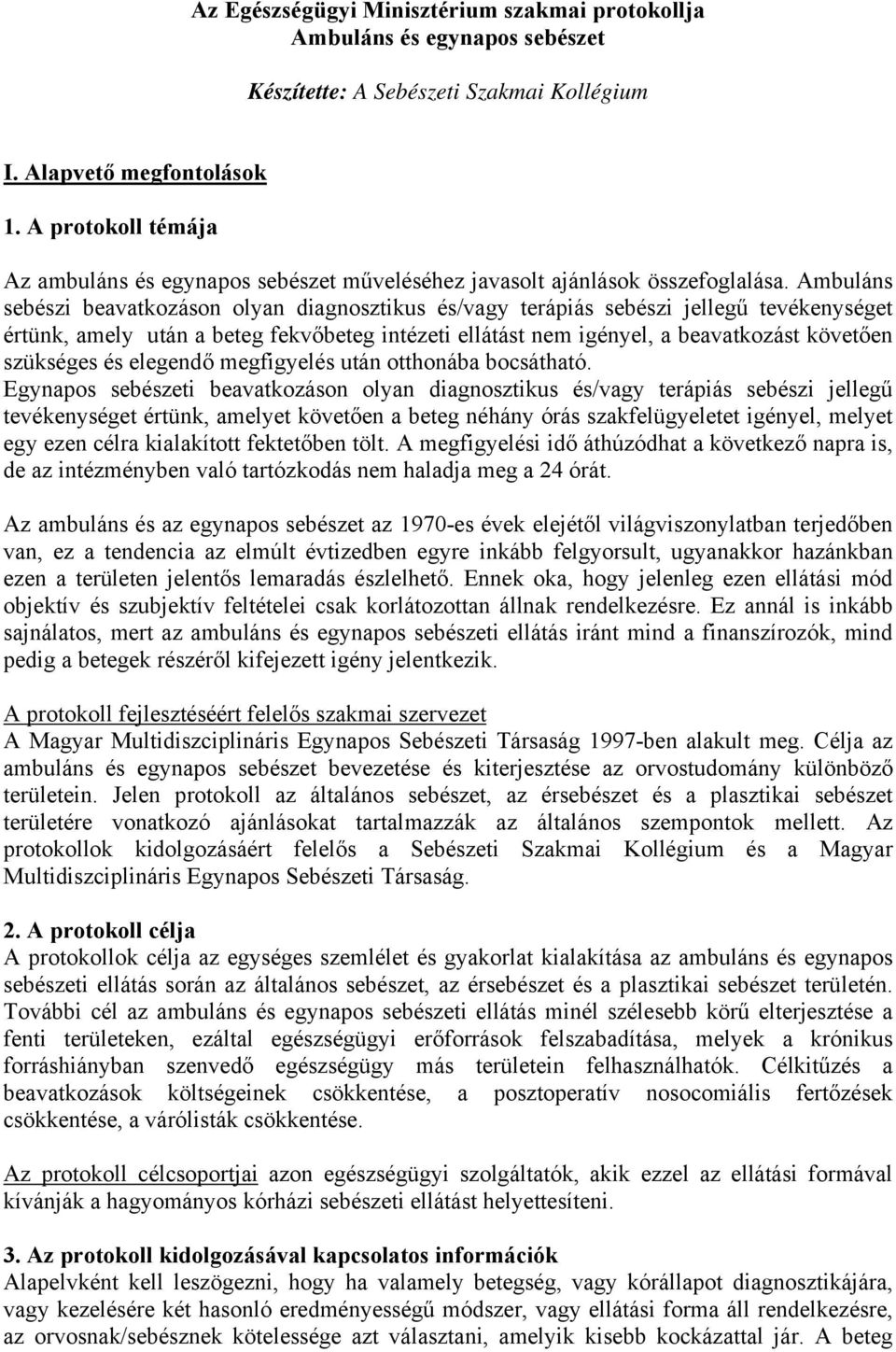 Ambuláns sebészi beavatkozáson olyan diagnosztikus és/vagy terápiás sebészi jellegű tevékenységet értünk, amely után a beteg fekvőbeteg intézeti ellátást nem igényel, a beavatkozást követően