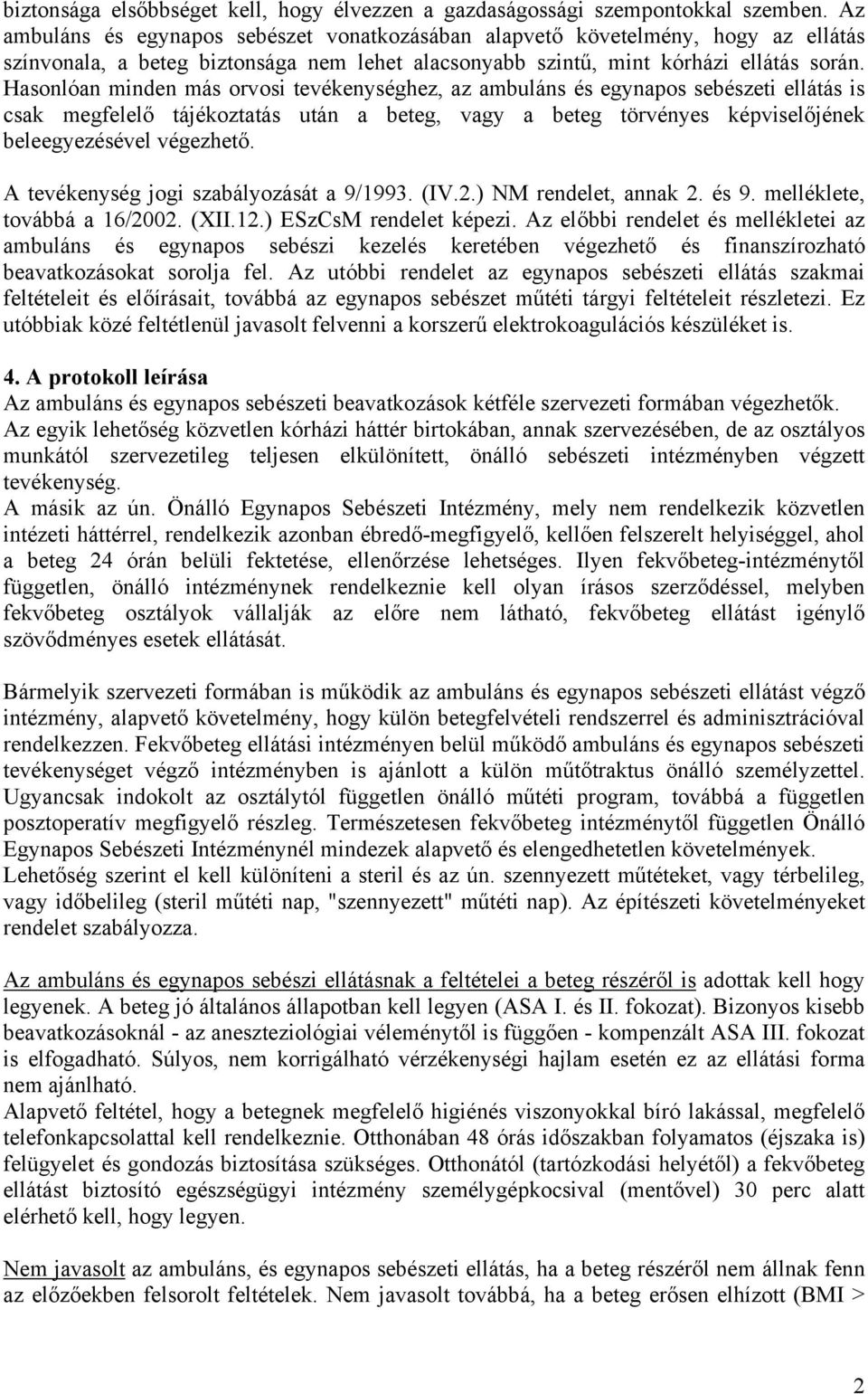 Hasonlóan minden más orvosi tevékenységhez, az ambuláns és egynapos sebészeti ellátás is csak megfelelő tájékoztatás után a beteg, vagy a beteg törvényes képviselőjének beleegyezésével végezhető.