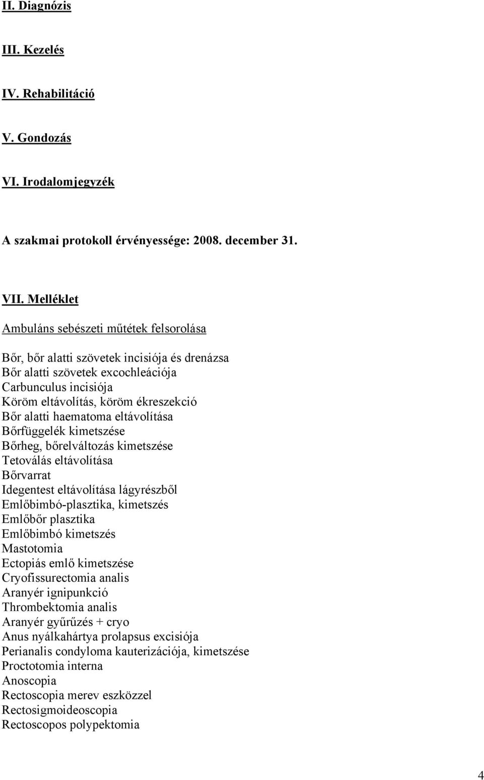 alatti haematoma eltávolítása Bőrfüggelék kimetszése Bőrheg, bőrelváltozás kimetszése Tetoválás eltávolítása Bőrvarrat Idegentest eltávolítása lágyrészből Emlőbimbó-plasztika, kimetszés Emlőbőr