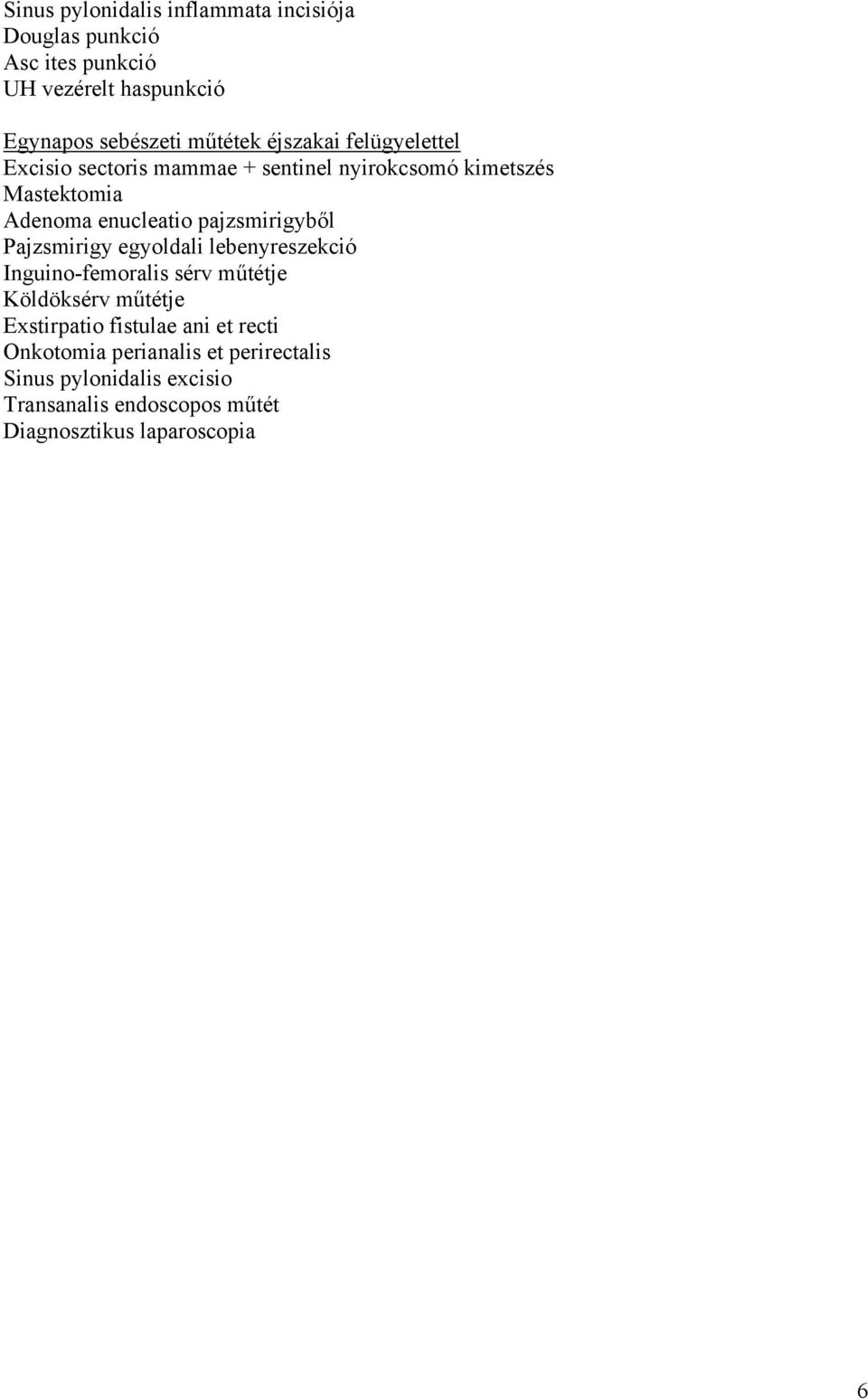 pajzsmirigyből Pajzsmirigy egyoldali lebenyreszekció Inguino-femoralis sérv műtétje Köldöksérv műtétje Exstirpatio