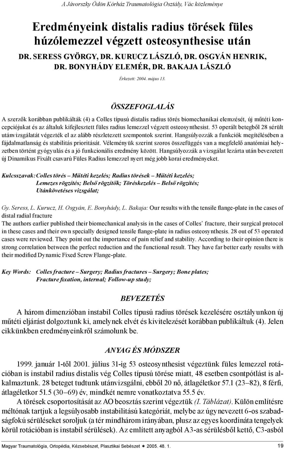 ÖSSZEFOGLALÁS A szerzők korábban publikálták (4) a Colles típusú distalis radius törés biomechanikai elemzését, új műtéti koncepciójukat és az általuk kifejlesztett füles radius lemezzel végzett