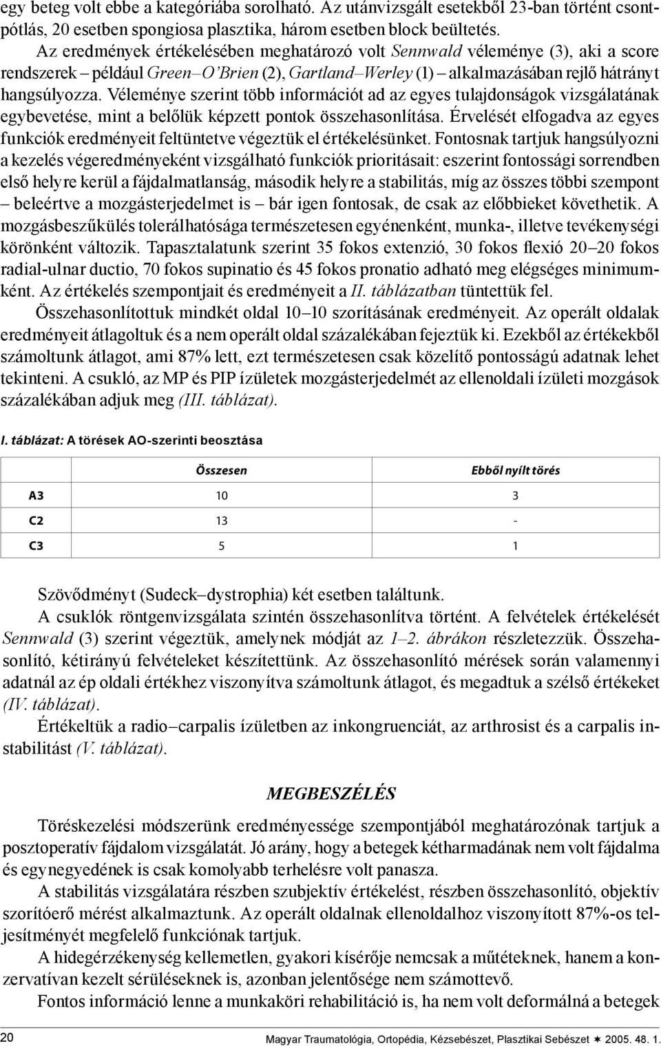 Véleménye szerint több információt ad az egyes tulajdonságok vizsgálatának egybevetése, mint a belőlük képzett pontok összehasonlítása.