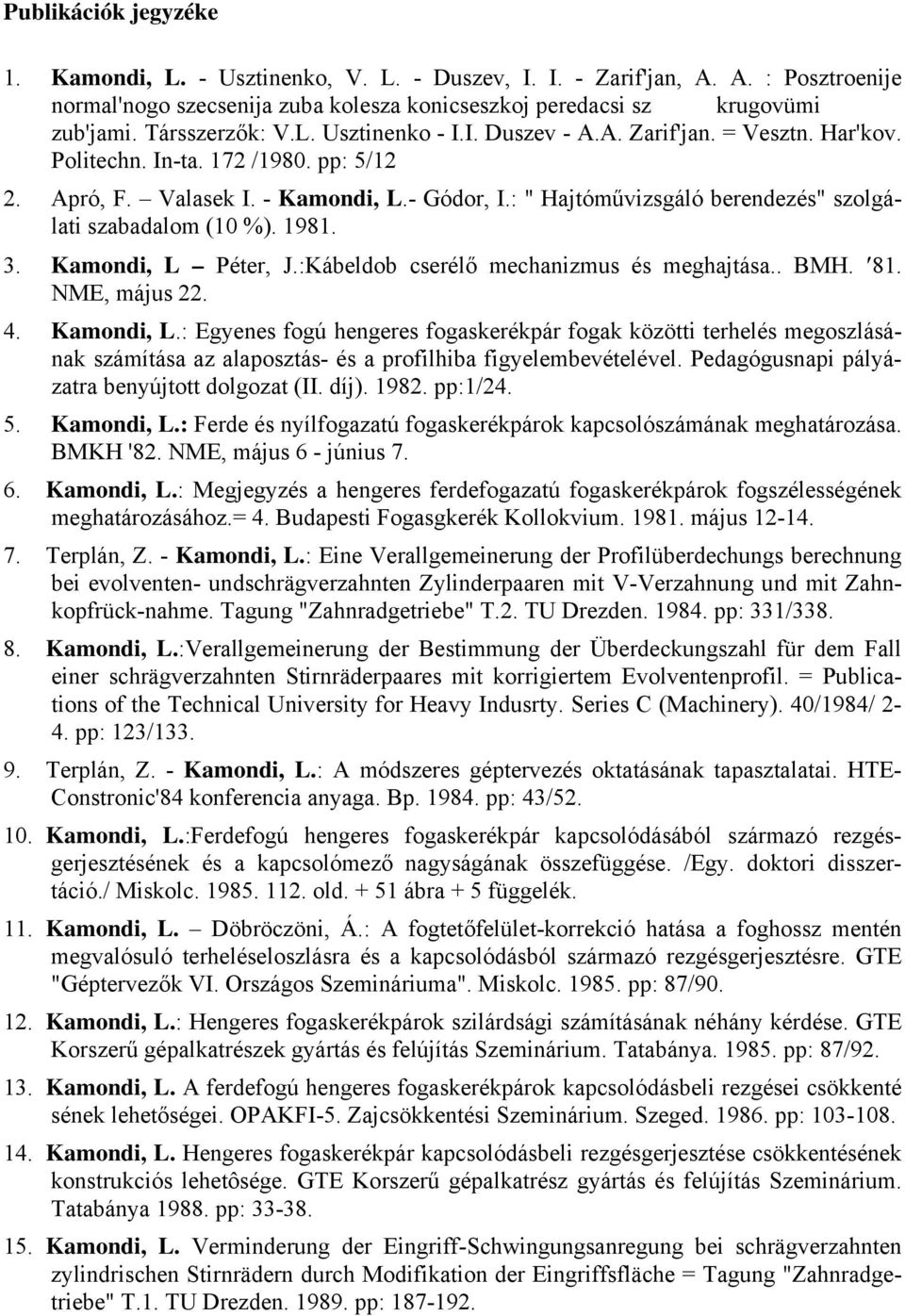 : " Hajtóművizsgáló berendezés" szolgálati szabadalom (10 %). 1981. 3. Kamondi, L 