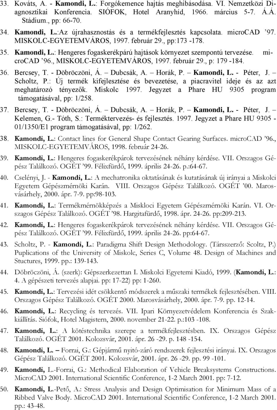 36. Bercsey, T. - Döbröczöni, Á. Dubcsák, A. Horák, P. Kamondi, L. - Péter, J. Scholtz, P.: Új termék kifejlesztése és bevezetése, a piacravitel ideje és az azt meghatározó tényezők. Miskolc 1997.