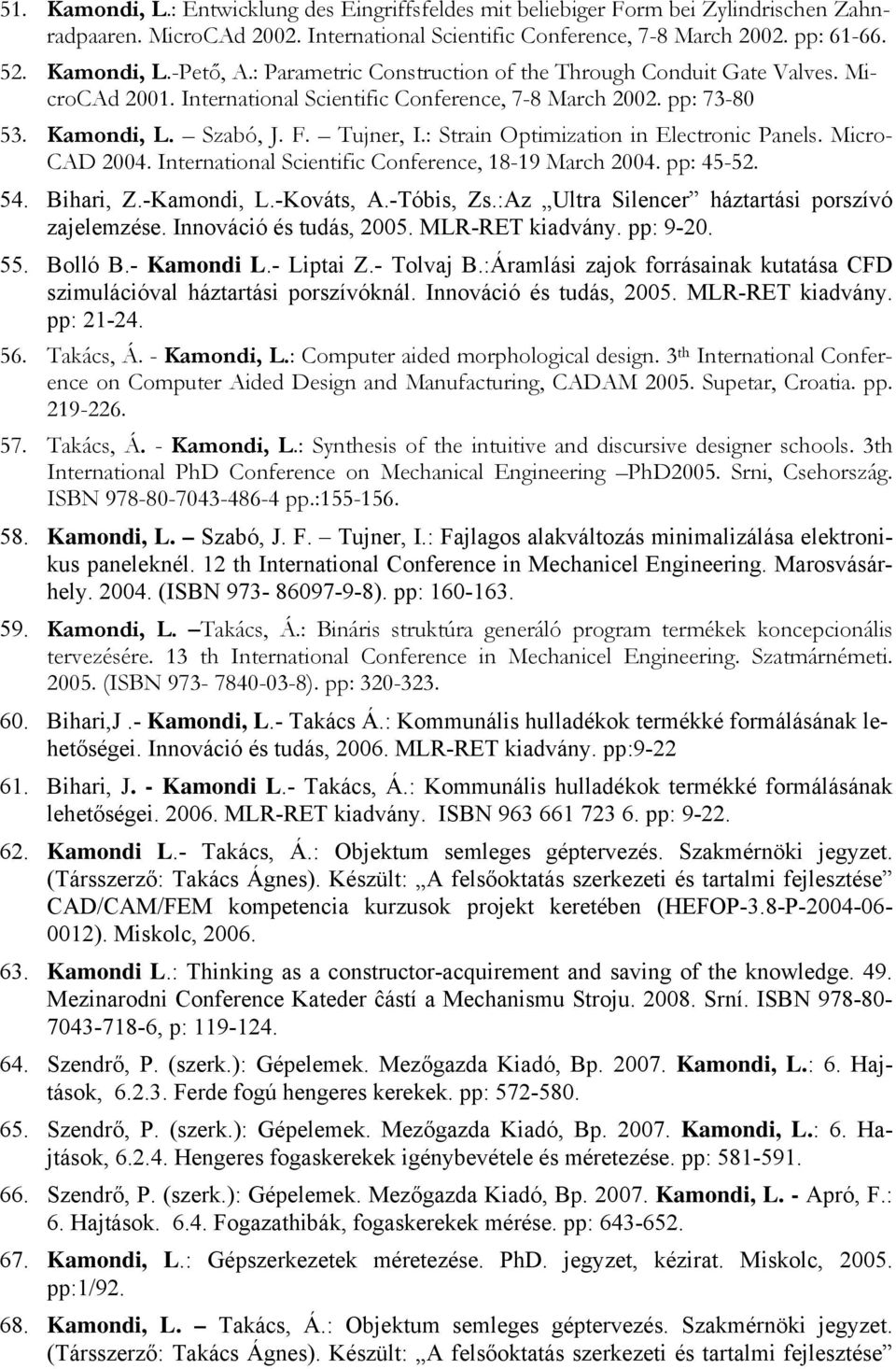 : Strain Optimization in Electronic Panels. Micro- CAD 2004. International Scientific Conference, 18-19 March 2004. pp: 45-52. 54. Bihari, Z.-Kamondi, L.-Kováts, A.-Tóbis, Zs.