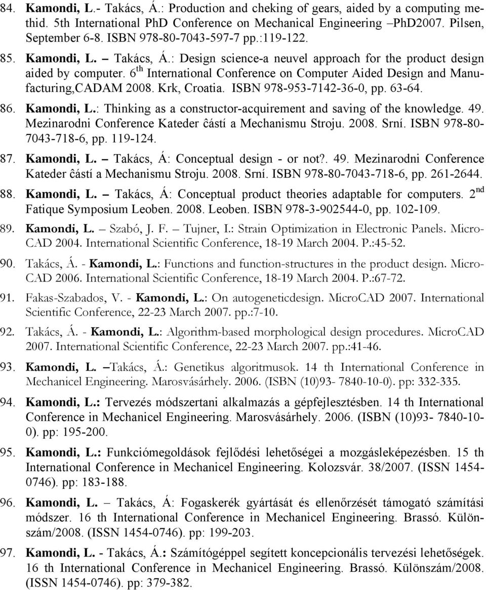 6 th International Conference on Computer Aided Design and Manufacturing,CADAM 2008. Krk, Croatia. ISBN 978-953-7142-36-0, pp. 63-64. 86. Kamondi, L.