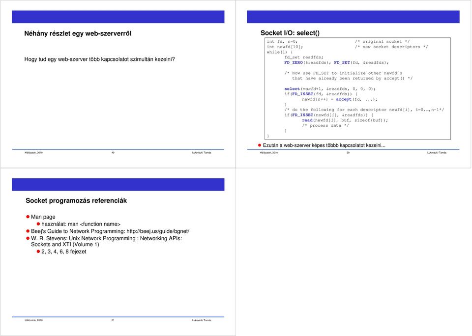 other newfd s that have already been returned by accept() */ select(maxfd+1, &readfds, 0, 0, 0); if(fd_isset(fd, &readfds)) { newfd[n++] = accept(fd,.
