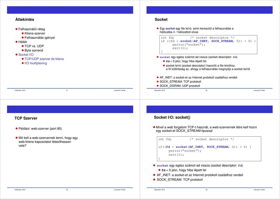 SOCK_STREAM, 0)) < 0) perror( socket ); socket egy egész számot ad vissza (socket descriptor: fd) fd < 0 jelzi, hogy hiba lépett fel socket leíró (socket descriptor) hasonló a file leíróhoz, a fı