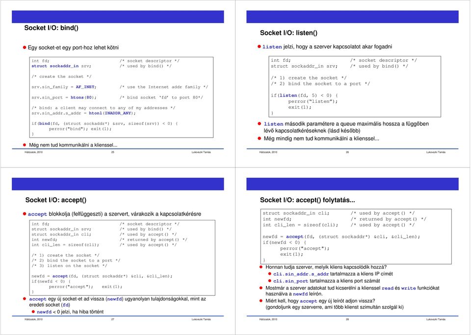 s_addr = htonl(inaddr_any); if(bind(fd, (struct sockaddr*) &srv, sizeof(srv)) < 0) { perror("bind"); Még nem tud kommunikálni a klienssel.