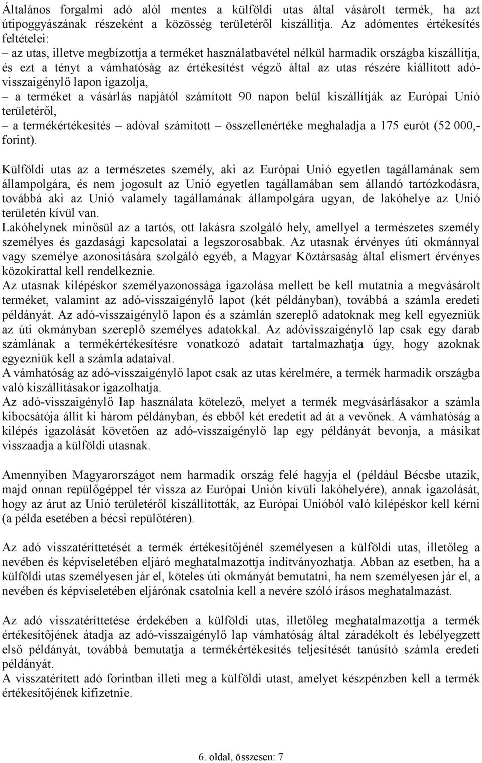 részére kiállított adóvisszaigénylő lapon igazolja, a terméket a vásárlás napjától számított 90 napon belül kiszállítják az Európai Unió területéről, a termékértékesítés adóval számított