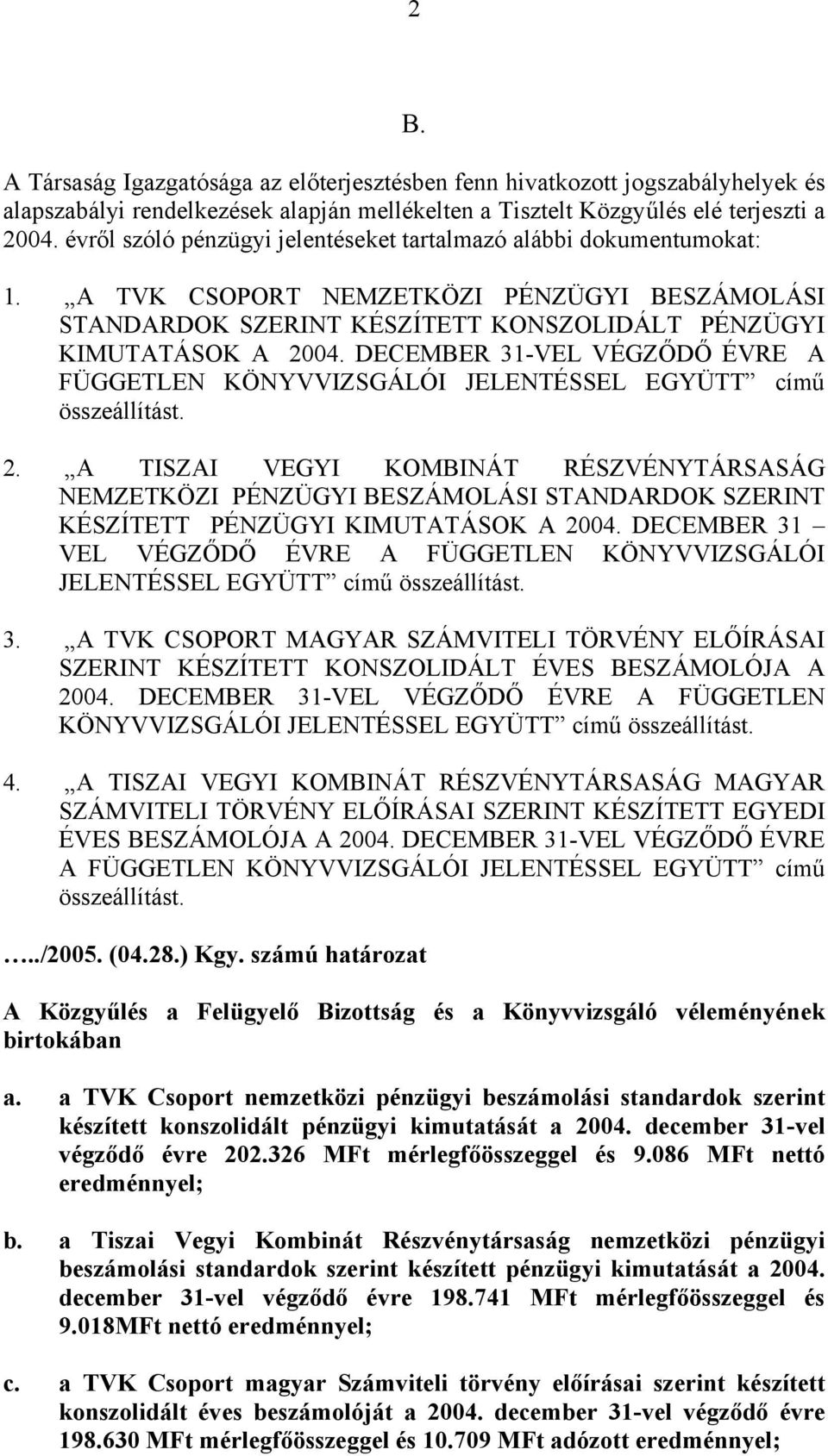 DECEMBER 31-VEL VÉGZŐDŐ ÉVRE A FÜGGETLEN KÖNYVVIZSGÁLÓI JELENTÉSSEL EGYÜTT című összeállítást. 2. A NEMZETKÖZI PÉNZÜGYI BESZÁMOLÁSI STANDARDOK SZERINT KÉSZÍTETT PÉNZÜGYI KIMUTATÁSOK A 2004.