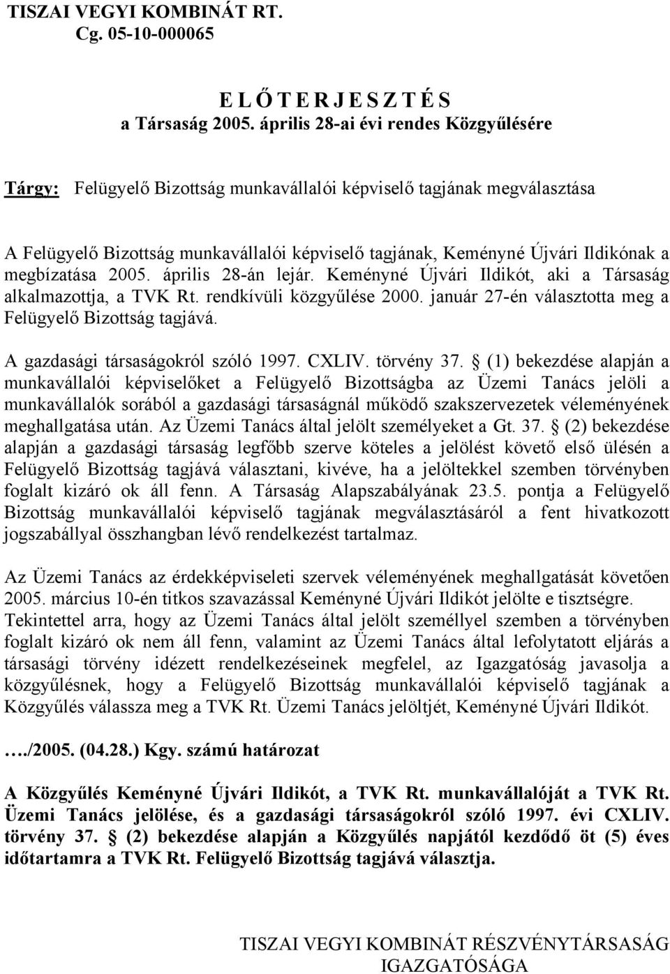 megbízatása 2005. április 28-án lejár. Keményné Újvári Ildikót, aki a Társaság alkalmazottja, a TVK Rt. rendkívüli közgyűlése 2000. január 27-én választotta meg a Felügyelő Bizottság tagjává.