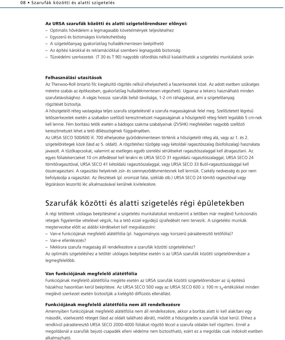 nélkül kialakíthatók a szigetelési munkálatok során Felhasználási utasítások Az Therwoo-Roll öntartó filc kiegészítõ rögzítés nélkül elhelyezhetõ a faszerkezetek közé.