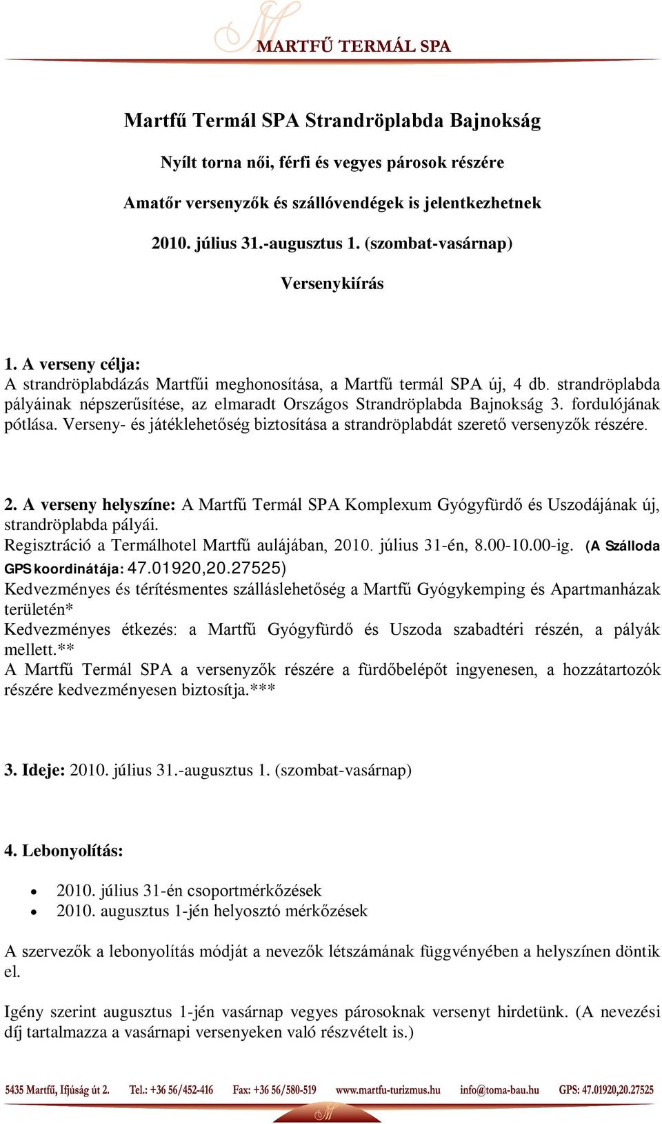 strandröplabda pályáinak népszerűsítése, az elmaradt Országos Strandröplabda Bajnokság 3. fordulójának pótlása. Verseny- és játéklehetőség biztosítása a strandröplabdát szerető versenyzők részére. 2.