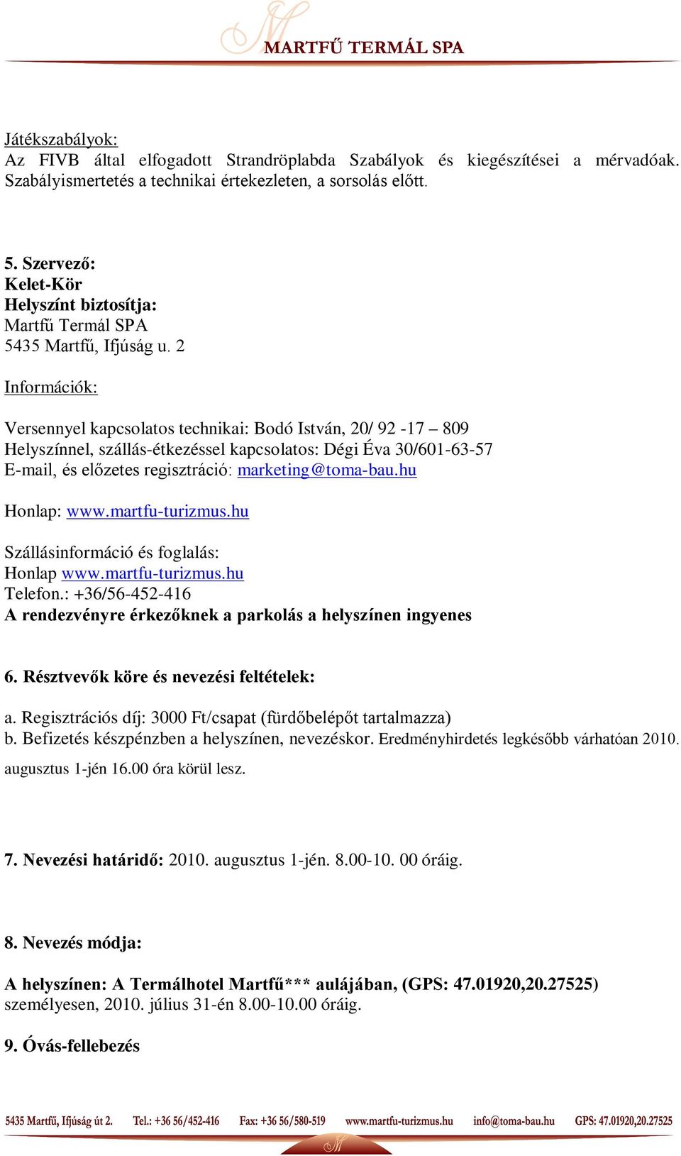 2 Információk: Versennyel kapcsolatos technikai: Bodó István, 20/ 92-17 809 Helyszínnel, szállás-étkezéssel kapcsolatos: Dégi Éva 30/601-63-57 E-mail, és előzetes regisztráció: marketing@toma-bau.